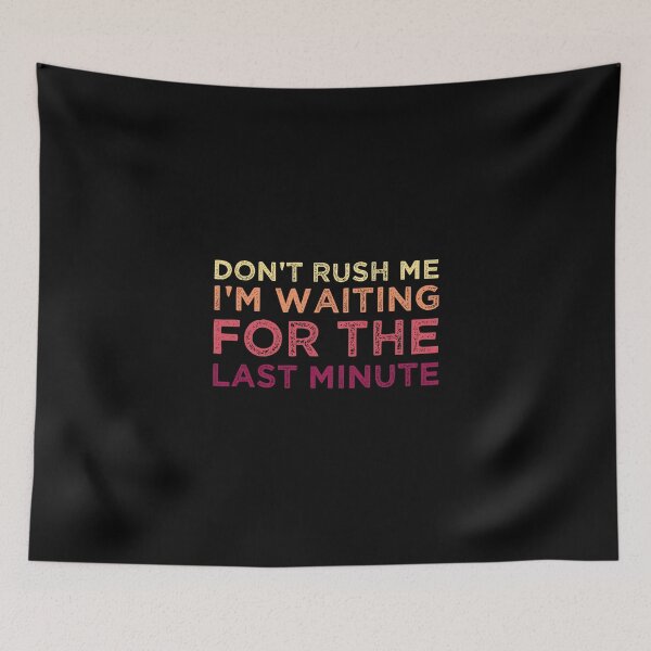 Item preview, Dont Rush Me I'm Waiting For The Last Minute designed and sold by medbdj.