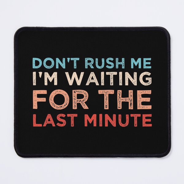 Item preview, Dont Rush Me I'm Waiting For The Last Minute designed and sold by medbdj.
