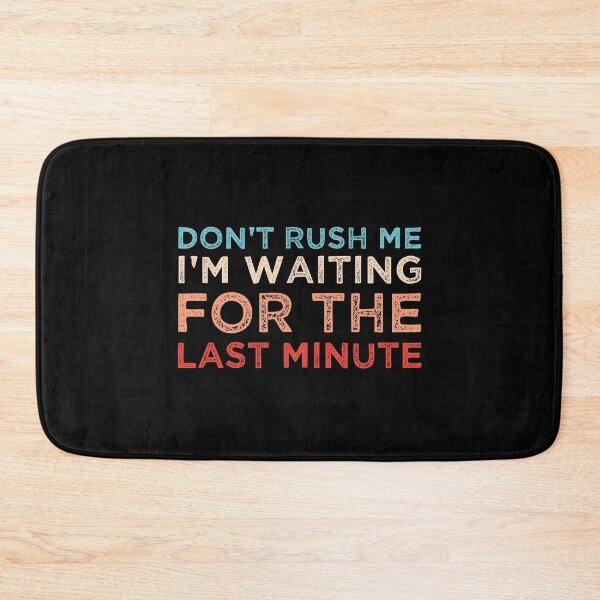 Item preview, Dont Rush Me I'm Waiting For The Last Minute designed and sold by medbdj.