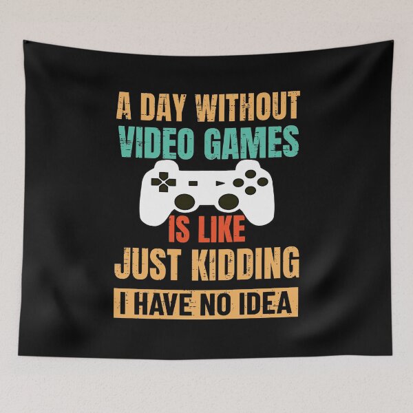 Item preview, A Day Without Video Games Is Like...Just Kidding, I Have No Idea  designed and sold by Valid-Patterns.