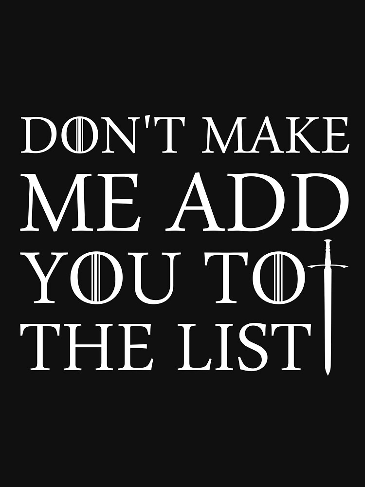 "Don't make me add you to the list " T-shirt for Sale by KamaKhue - Don't Make Me Add You To The List