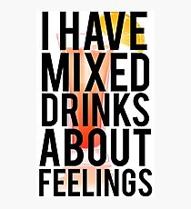 I Have Mixed Drinks About Feelings Photographic Print