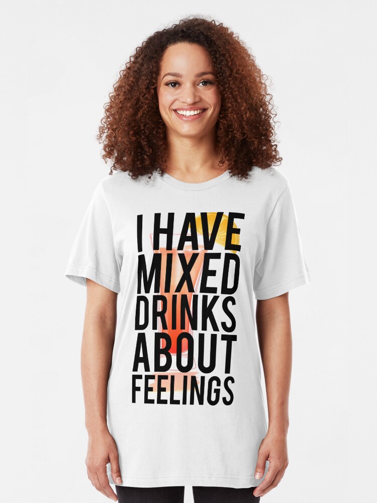 I Have Mixed Drinks About Feelings T Shirt By Mralan Redbubble 1349