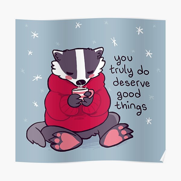 "You Truly Do Deserve Good Things" Badger With Tea Poster