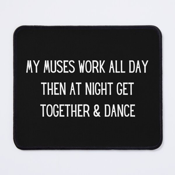 Item preview, My Muses Work All Day..Then Dance At Night designed and sold by artistoutfitter.