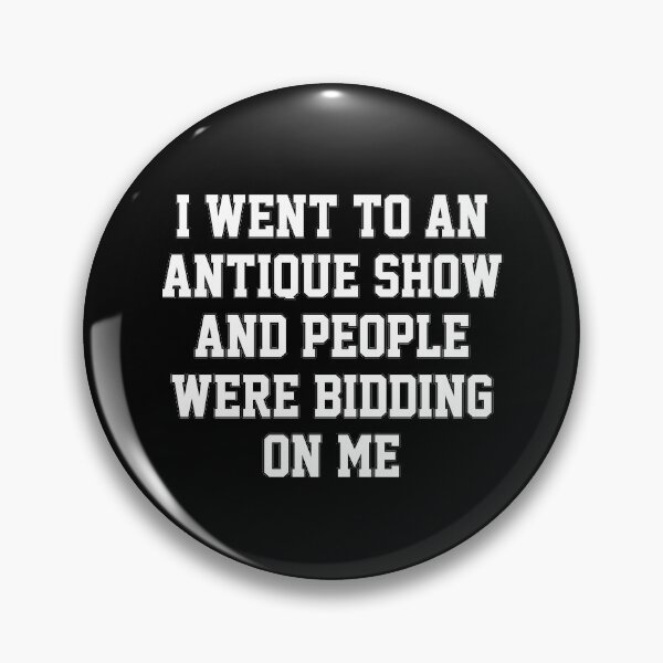 Item preview, funny sarcastic offended saying I WENT TO AN ANTIQUE SHOW & PEOPLE WERE BIDDING ON ME Birthday Meme Girlfriend boyfriend designed and sold by joygift369.