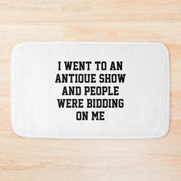 Item preview, funny sarcastic offended saying I WENT TO AN ANTIQUE SHOW & PEOPLE WERE BIDDING ON ME Birthday Meme Girlfriend boyfriend designed and sold by joygift369.