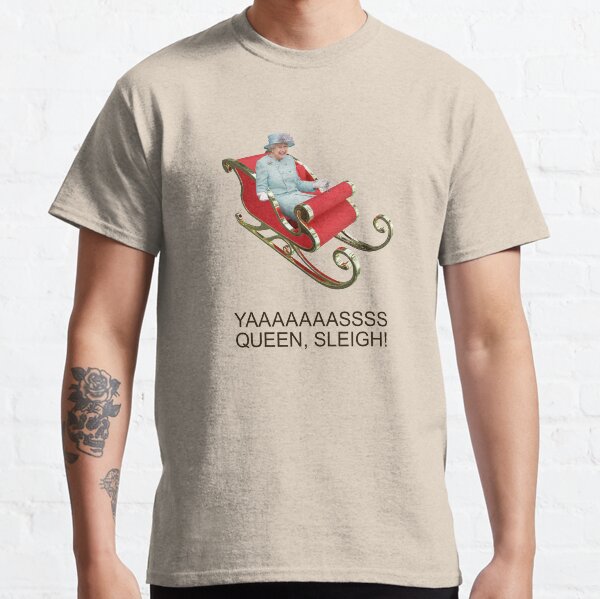 YAAAAASS QUEEN, SLEIGH! Classic T-Shirt