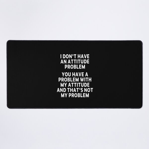 Item preview, funny sarcastic offended saying I DON'T HAVE AN ATTITUDE PROBLEM Birthday Meme Girlfriend boyfriend designed and sold by joygift369.