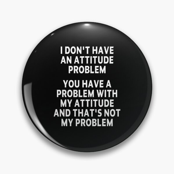 Item preview, funny sarcastic offended saying I DON'T HAVE AN ATTITUDE PROBLEM Birthday Meme Girlfriend boyfriend designed and sold by joygift369.