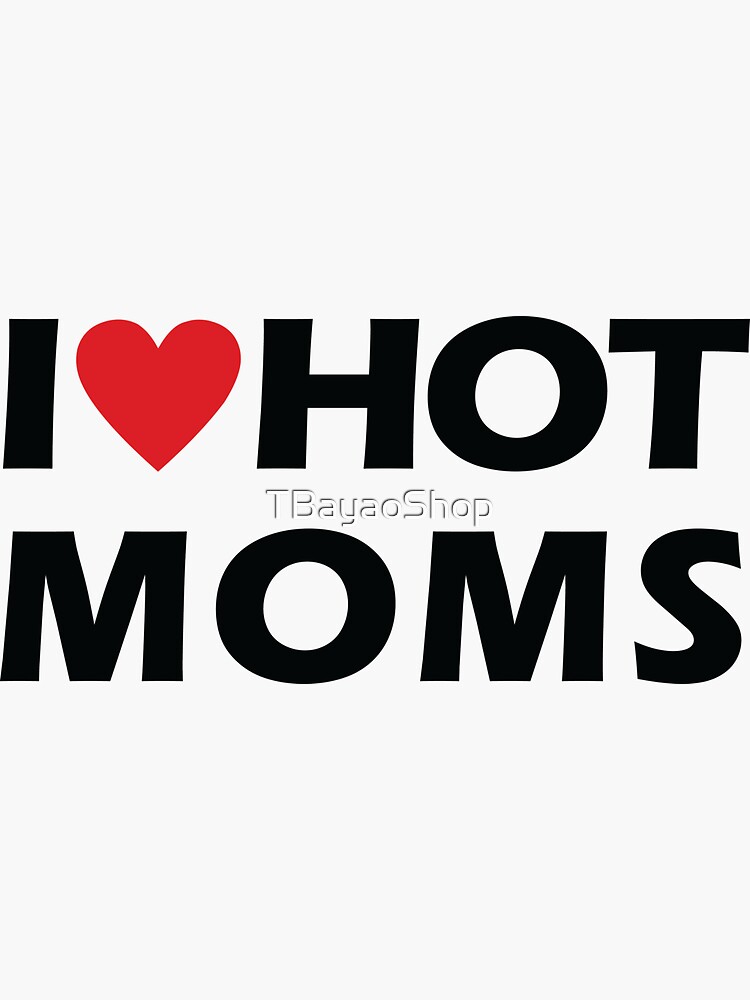 “I love hot moms T-Shirts, I love hot moms hoodies, I love hot moms