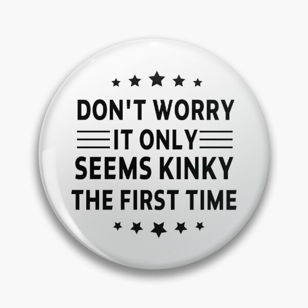 Item preview, funny sarcastic offended saying DON'T WORRY, IT ONLY SEEMS KINKY THE FIRST TIME gift  Birthday Meme Girlfriend boyfriend designed and sold by joygift369.