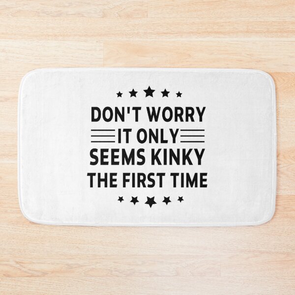 Item preview, funny sarcastic offended saying DON'T WORRY, IT ONLY SEEMS KINKY THE FIRST TIME gift  Birthday Meme Girlfriend boyfriend designed and sold by joygift369.
