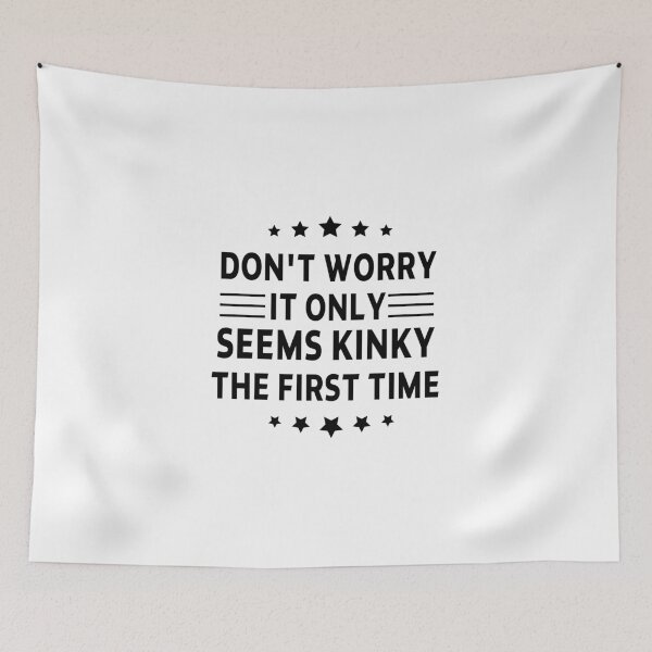 Item preview, funny sarcastic offended saying DON'T WORRY, IT ONLY SEEMS KINKY THE FIRST TIME gift  Birthday Meme Girlfriend boyfriend designed and sold by joygift369.