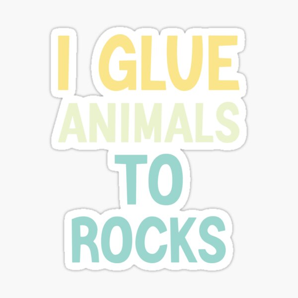 I Glue Animals To Rocks' Sticker