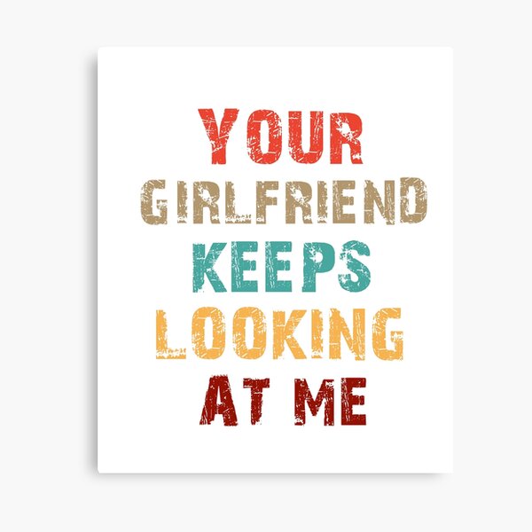 Item preview, Your Girlfriend Keeps Looking At Me - Funny T-Shirt designed and sold by SteBenas1900.
