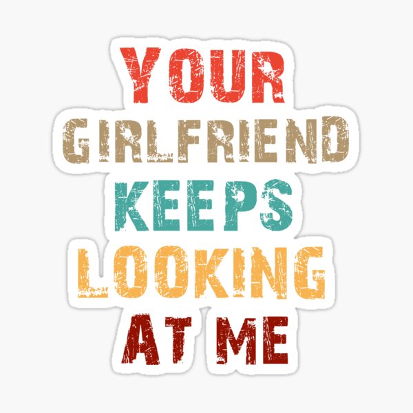 Item preview, Your Girlfriend Keeps Looking At Me - Funny T-Shirt designed and sold by SteBenas1900.