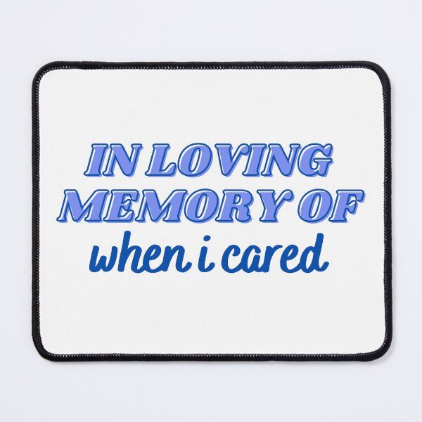 Item preview, In Loving Memory Of When I Cared Blue designed and sold by CJ Vanderbeek.