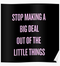 Póster Stop Making A Big Deal Out of the Little Things