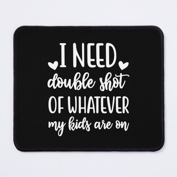 Item preview, I need a double shot of whatever my kids are on designed and sold by pnkpopcorn.