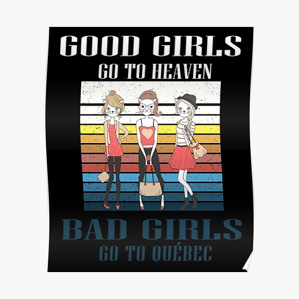 Good Girls Go To Heaven Bad Girls Go To Québec Funny T Bad Girls Poster For Sale By 4334