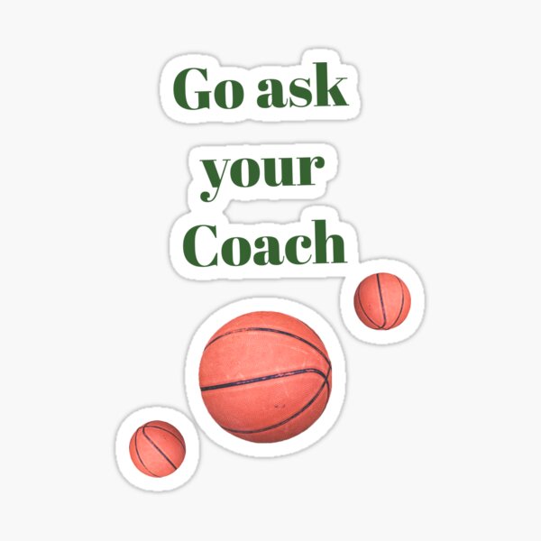 "Go ask your Basketball Coach " Sticker for Sale by Spasija Redbubble