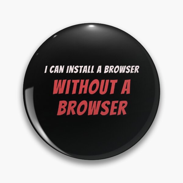 Artikelvorschau, Ich kann einen Browser ohne Browser installieren entworfen und verkauft von Mechashadow.