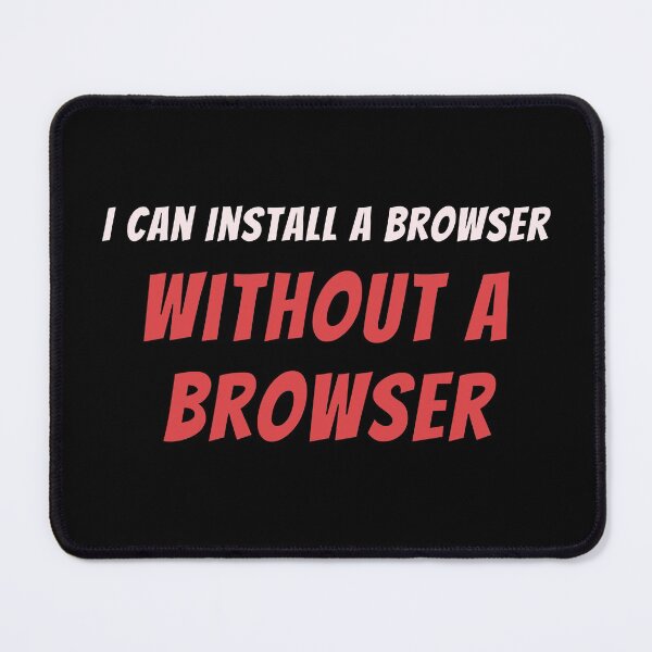 Item preview, I can Install a Browser Without a Browser designed and sold by Mechashadow.