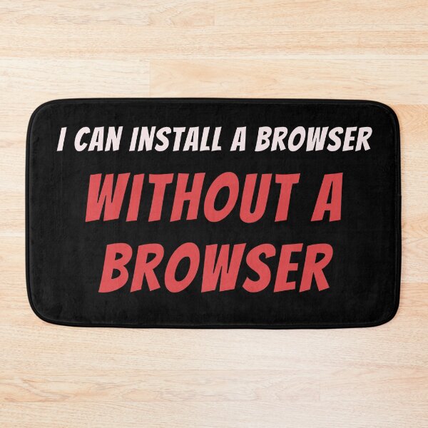 Item preview, I can Install a Browser Without a Browser designed and sold by Mechashadow.