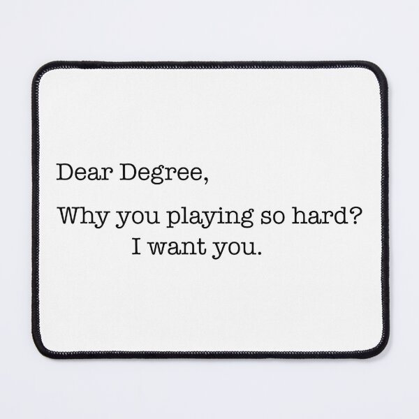 Item preview, Dear Degree, What You Playing So Hard? designed and sold by lfinkbeiner12.
