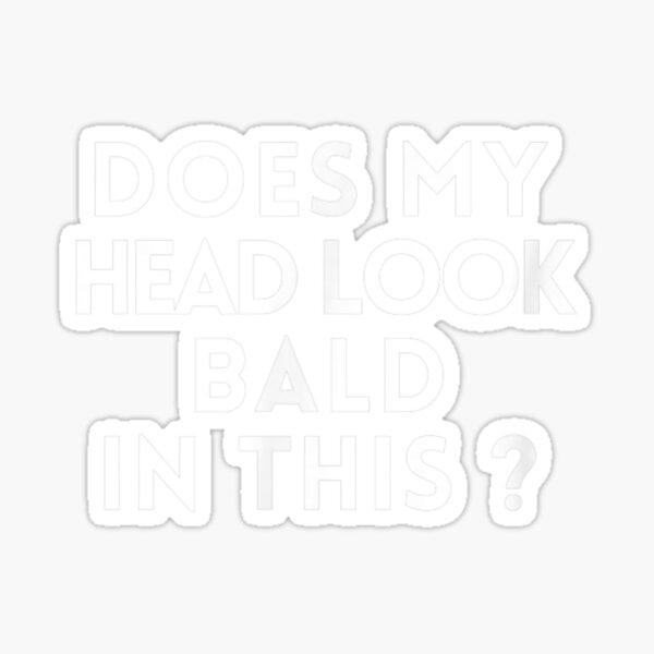 Does My Head Look Bald In This Funny T Shirt Sticker For Sale By Asit369 Redbubble 