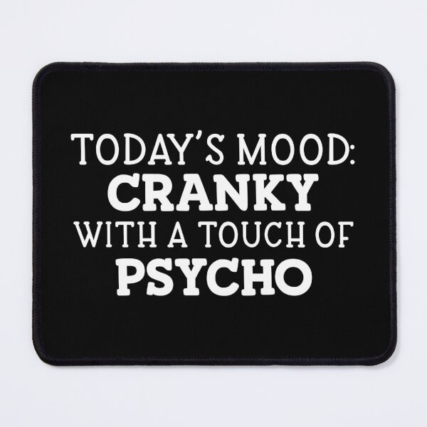 Item preview, Todays mood cranky with a touch of psycho designed and sold by pnkpopcorn.