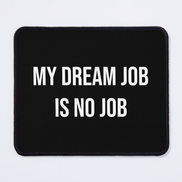 Item preview, My dream job is no job. designed and sold by Skelbunny.
