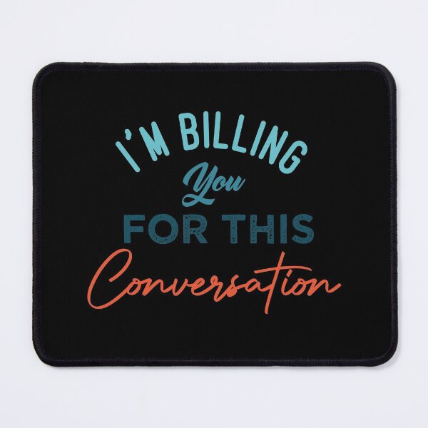 Item preview, I'm Billing You For This Conversation designed and sold by medbdj.