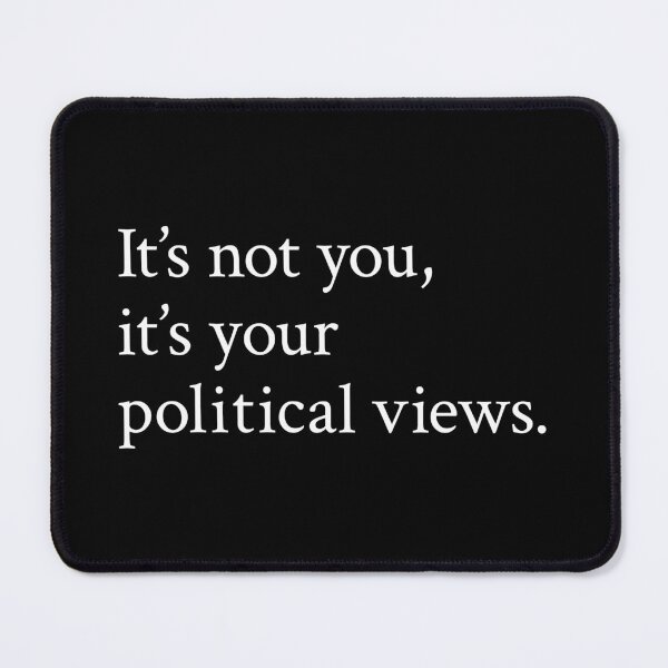 Item preview, It’s not you, it’s your political views. designed and sold by OrenjiMan.