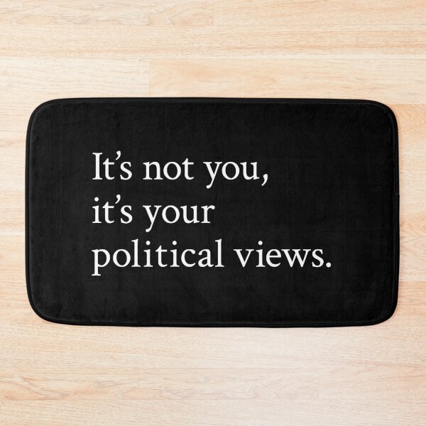 Item preview, It’s not you, it’s your political views. designed and sold by OrenjiMan.
