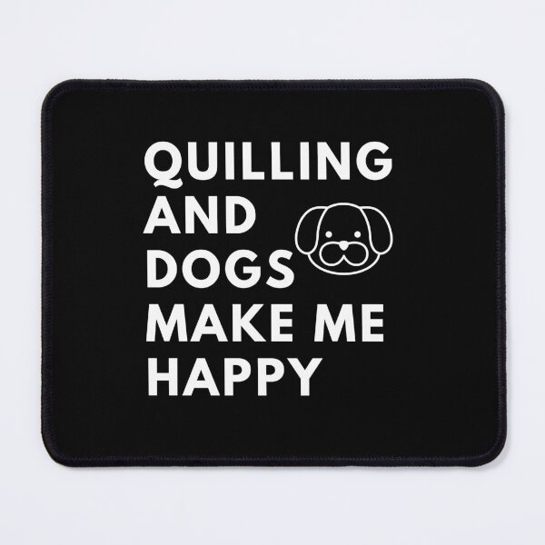 Item preview, Quilling And Dogs Make Me Happy - Funny Dog designed and sold by RmeenaArt.
