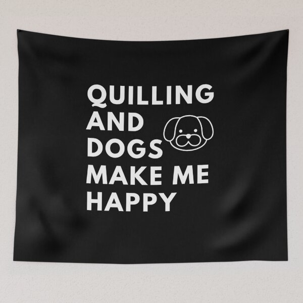 Item preview, Quilling And Dogs Make Me Happy - Funny Dog designed and sold by RmeenaArt.