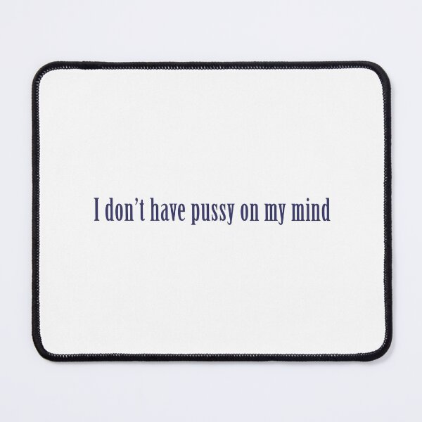 Item preview, "I don’t have pussy on my mind" - Miniminter designed and sold by Chloe R.