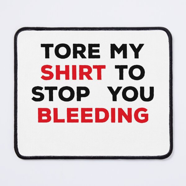 Item preview, Tore My Shirt To Stop You Bleeding designed and sold by ArteSilenziosa.