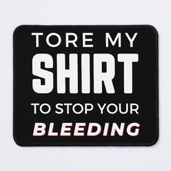 Item preview, Tore My Shirt To Stop Your Bleeding Black designed and sold by Rainbows Rock.