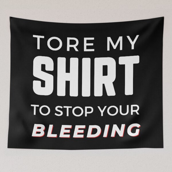 Item preview, Tore My Shirt To Stop Your Bleeding Black designed and sold by Rainbows Rock.