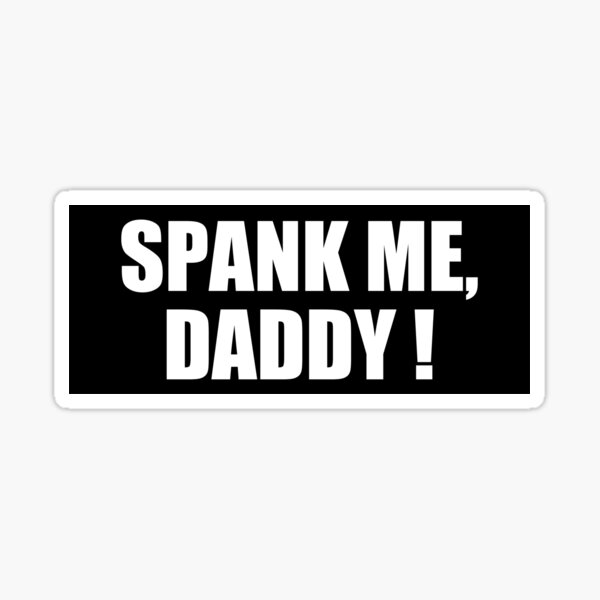 SPANK DADDY SPANK ME, DADDY!" Sticker for Sale by | Redbubble