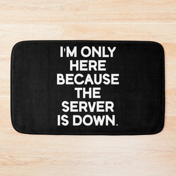 Item preview, I'm Only Here Because The Server Is Down. designed and sold by Gamerss4Life.