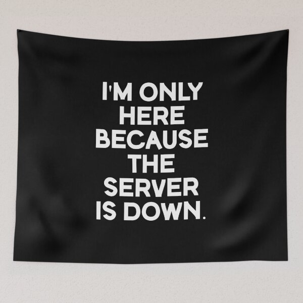 Item preview, I'm Only Here Because The Server Is Down. designed and sold by Gamerss4Life.