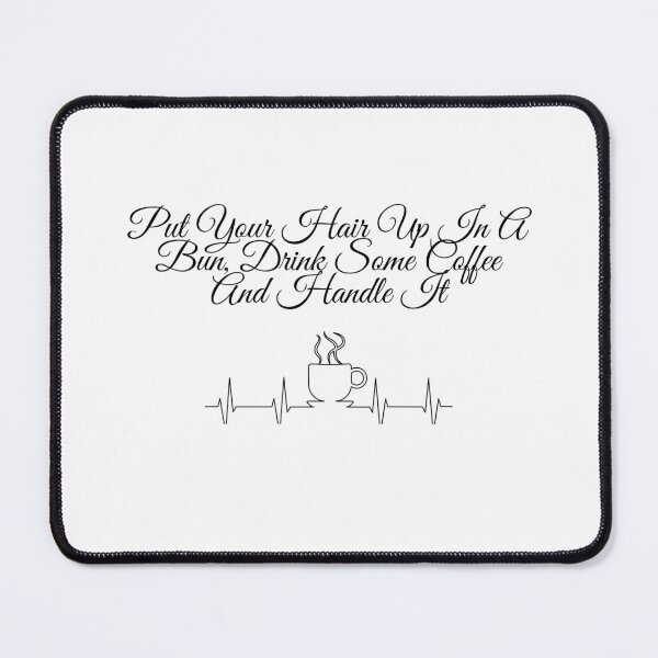 Item preview, Put Your Hair Up In A Bun, Drink Some Coffee And Handle It designed and sold by deepblueH.