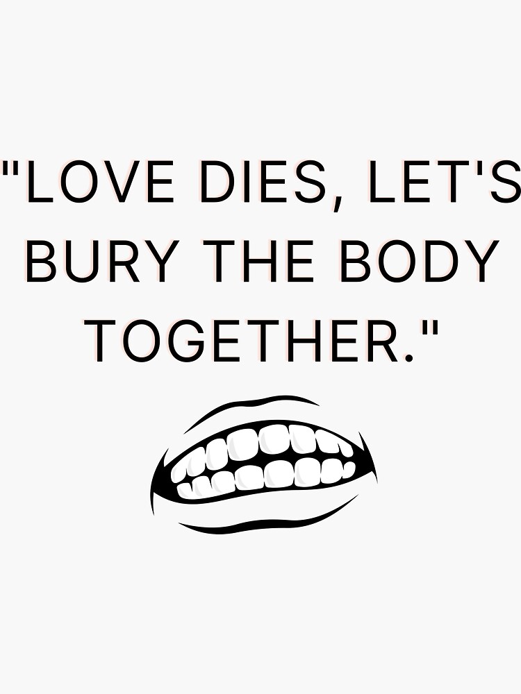 Love Dies Lets Bury The Body Together Big Mouth Quotes Sticker For Sale By Ravidu31 