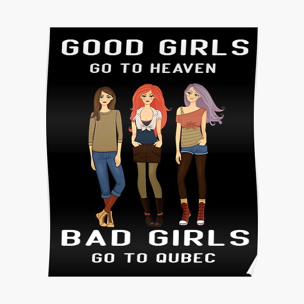 Good Girls Go To Heaven Bad Girls Go To Québec Funny Good Girls Woman Poster For Sale By 5608