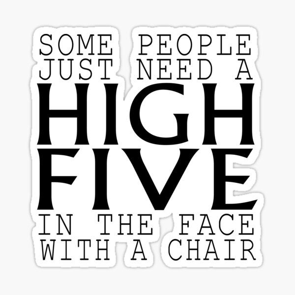 some-people-just-need-a-high-five-in-the-face-with-a-chair-sticker