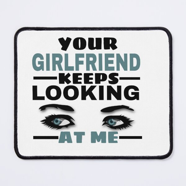 Item preview, your girlfriend keeps looking at me designed and sold by M Mariatique.